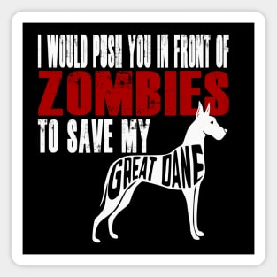 I Would Push You In Front Of Zombies To Save My Great Dane Magnet